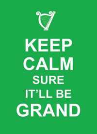 Keep Calm Sure I'Ll Be Grand