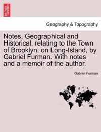 Notes, Geographical and Historical, Relating to the Town of Brooklyn, on Long-Island, by Gabriel Furman. with Notes and a Memoir of the Author.