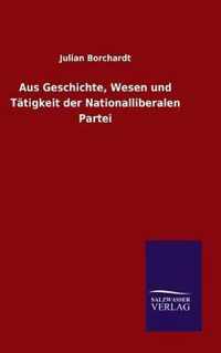 Aus Geschichte, Wesen und Tatigkeit der Nationalliberalen Partei