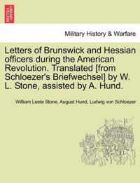 Letters of Brunswick and Hessian Officers During the American Revolution. Translated [From Schloezer's Briefwechsel] by W. L. Stone, Assisted by A. Hund.