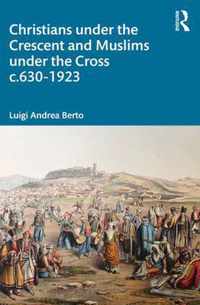 Christians under the Crescent and Muslims under the Cross c.630 - 1923