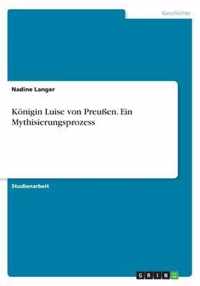 Koenigin Luise von Preussen. Ein Mythisierungsprozess