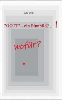 GOTT - ein Sinnbild? ... ! wofür?