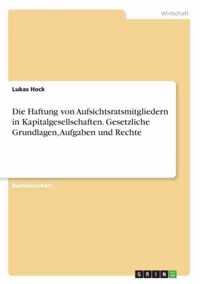 Die Haftung von Aufsichtsratsmitgliedern in Kapitalgesellschaften. Gesetzliche Grundlagen, Aufgaben und Rechte