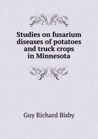 Studies on fusarium diseases of potatoes and truck crops in Minnesota