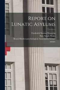 Report on Lunatic Asylums [electronic Resource]