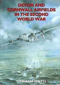 Devon And Cornwall Airfields In The Second World War