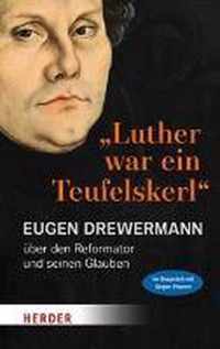 "Luther war ein Teufelskerl"