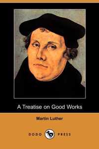 A Treatise on Good Works (Dodo Press)