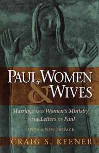 Paul, Women, and Wives Marriage and Women's Ministry in the Letters of Paul