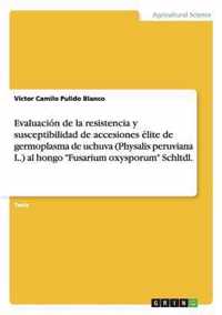 Evaluacion de la resistencia y susceptibilidad de accesiones elite de germoplasma de uchuva (Physalis peruviana L.) al hongo Fusarium oxysporum Schltdl.