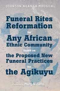 Funeral Rites Reformation for Any African Ethnic Community Based on the Proposed New Funeral Practices for the Agikuyu