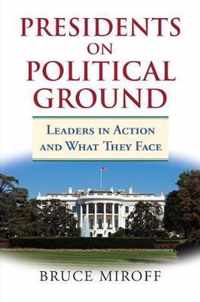 Presidents on Political Ground: Leaders in Action and What They Face