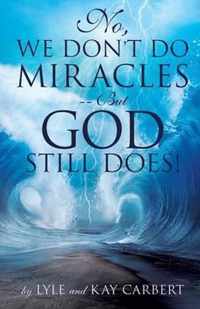 No, We Don't Do Miracles -- But God Still Does!