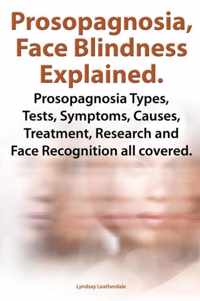 Prosopognosia, Face Blindness Explained. Prosopognosia Types, Tests, Symptoms, Causes, Treatment, Research and Face Recognition all covered.