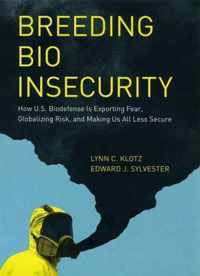 Breeding Bio Insecurity - How US Biodefense is Exporting Fear, Globalizing Risk, and Making Us All Less Secure