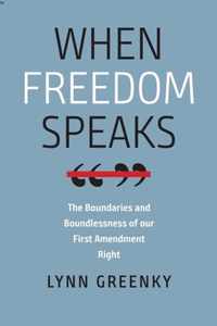 When Freedom Speaks - The Boundaries and the Boundlessness of Our First Amendment Right