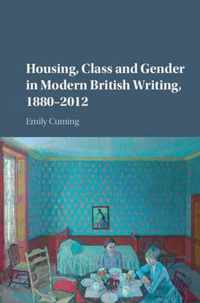 Housing, Class and Gender in Modern British Writing, 1880-2012