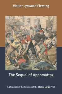 The Sequel of Appomattox: A Chronicle of the Reunion of the States