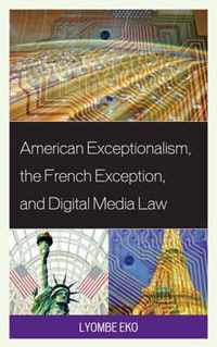 American Exceptionalism, the French Exception, and Digital Media Law