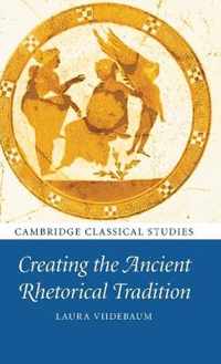 Creating the Ancient Rhetorical Tradition