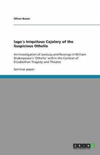 Iagos Iniquitous Cajolery of the Suspicious Othello