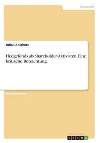 Hedgefonds als Shareholder-Aktivisten. Eine kritische Betrachtung