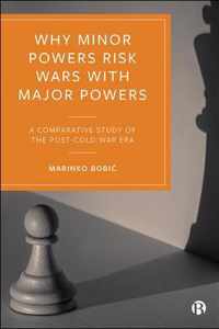 Why Minor Powers Risk Wars with Major Powers A Comparative Study of the PostCold War Era