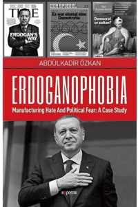 Erdoganophobia: Manufacturing Hate and Political Fear: A Case Study