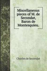 Miscellaneous pieces of M. de Secondat, Baron de Montesquieu.