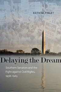 Delaying the Dream: Southern Senators and the Fight Against Civil Rights, 1938-1965