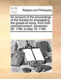 An Account of the Proceedings of the Society for Propagating the Gospel at Home, from Their Commencement, December 28. 1798, to May 16. 1799.