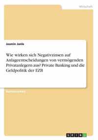 Wie wirken sich Negativzinsen auf Anlageentscheidungen von vermoegenden Privatanlegern aus? Private Banking und die Geldpolitik der EZB