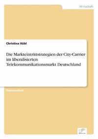 Die Markteintrittstrategien der City-Carrier im liberalisierten Telekommunikationsmarkt Deutschland