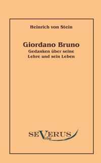 Giordano Bruno: Gedanken über seine Lehre und sein Leben