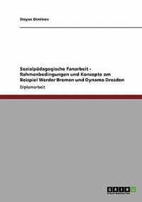 Sozialpadagogische Fanarbeit. Rahmenbedingungen Und Konzepte Am Beispiel Werder Bremen Und Dynamo Dresden