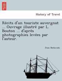 Recits d'un touriste auvergnat ... Ouvrage illustre par L. Bouton ... d'apres photographies levees par l'auteur.