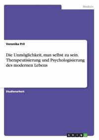 Die Unmoeglichkeit, man selbst zu sein. Therapeutisierung und Psychologisierung des modernen Lebens