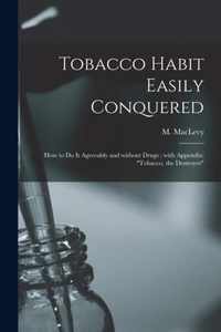 Tobacco Habit Easily Conquered: How to Do It Agreeably and Without Drugs: With Appendix