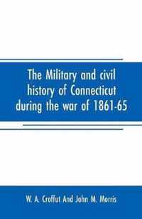 The military and civil history of Connecticut during the war of 1861-65