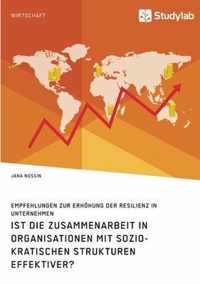 Ist die Zusammenarbeit in Organisationen mit soziokratischen Strukturen effektiver? Empfehlungen zur Erhoehung der Resilienz in Unternehmen