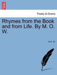 Rhymes from the Book and from Life. by M. O. W.