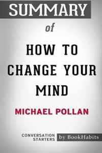 Summary of How To Change Your Mind by Michael Pollan