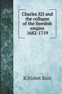 Charles XII and the collapse of the Swedish empire 1682-1719