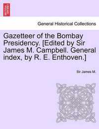 Gazetteer of the Bombay Presidency. [Edited by Sir James M. Campbell. General index, by R. E. Enthoven.] Vol. XI
