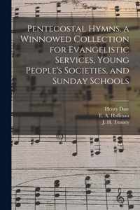 Pentecostal Hymns. a Winnowed Collection for Evangelistic Services, Young People's Societies, and Sunday Schools