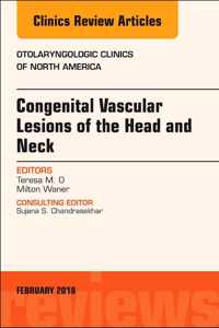 Congenital Vascular Lesions of the Head and Neck, An Issue of Otolaryngologic Clinics of North America