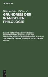 Neupersische Schriftsprache. Die Sprachen Der Afghanen, Balutschen Und Kurden. Kleinere Dialekte Und Dialektgruppen. Register Zum Band 1