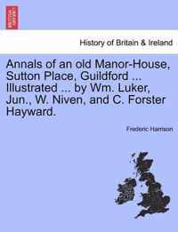 Annals of an Old Manor-House, Sutton Place, Guildford ... Illustrated ... by Wm. Luker, Jun., W. Niven, and C. Forster Hayward.