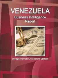 Venezuela Business Intelligence Report - Strategic Information, Regulations, Contacts